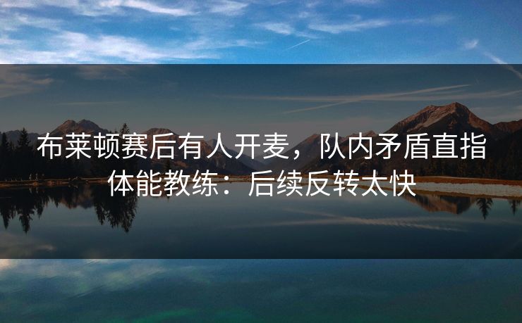 布莱顿赛后有人开麦，队内矛盾直指体能教练：后续反转太快
