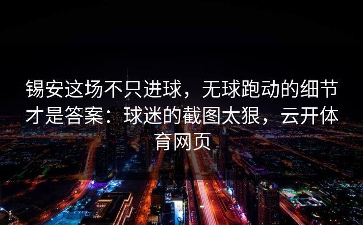 锡安这场不只进球，无球跑动的细节才是答案：球迷的截图太狠，云开体育网页